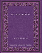 My Lady Ludlow - Large Print Edition