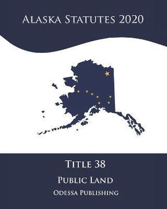 Alaska Statutes 2020 Title 38 Public Land 9798688471052 Alaska