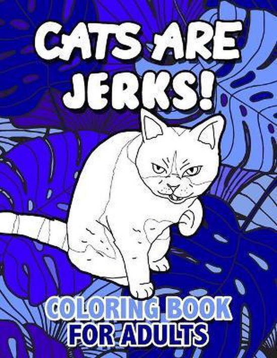 Cats Are Jerks Coloring Book for Adults, Andrei Rose 9798687966191