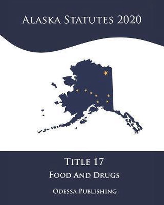 Alaska Statutes 2020 Title 17 Food And Drugs 9798688762143 Alaska