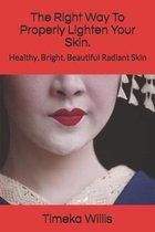 The Right Way To Properly Lighten Your Skin.