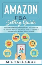 Amazon fba 2024 A Step by Step Beginners Guide To Build Your Own E-Commerce Business From Home and Make $10,000 per Month Selling Physical Products On Amazon