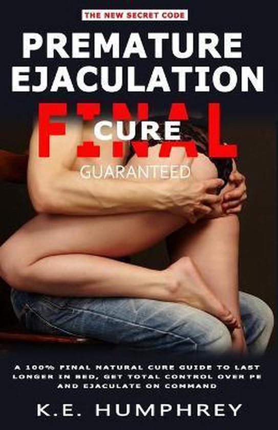 Premature Ejaculation Final Cure - Guaranteed!, K E Humphrey |  9798672574639 | Livres | bol.com