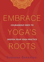 EMBRACE YOGA'S ROOTS: COURAGEOUS WAYS TO