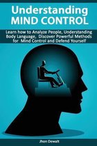 Understanding Mind Control - Learn how to Analyze People Understanding Body Language, Discover Powerful Methods for Mind Control and Defend Yourself