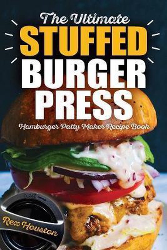 Stuffed Burgers-The Ultimate Stuffed Burger Press Hamburger Patty Maker Recipe Book