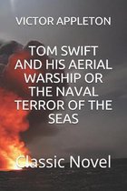 Tom Swift and His Aerial Warship or the Naval Terror of the Seas