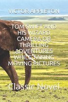 Tom Swift and His Wizard Camera or Thrilling Adventures While Taking Moving Pictures