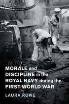 Studies in the Social and Cultural History of Modern WarfareSeries Number 54- Morale and Discipline in the Royal Navy during the First World War