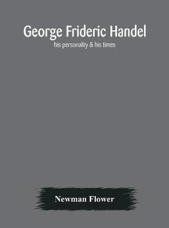 George Frideric Handel; His Personality & His Times