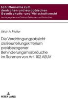 Schriftenreihe Zum Deutschen Und Europ�ischen Gesellschafts- Und Wirtschaftsrecht-Die Verdraengungsabsicht als Beurteilungskriterium preisbezogener Behinderungsmissbraeuche im Rahmen von Art. 102 AEUV