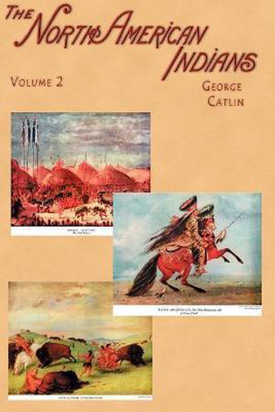 Boekomslag met de titel 'The North American Indians Volume 2' door George Catlin. Bevat drie afbeeldingen: een kampement met tipi's, een krijger te paard en een jacht op bizons.
