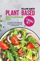 Plant Based Diet Cookbook 2021: 2 Books in 1
