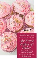 The Complete Air Fryer Cookbook- Air Fryer Cakes And Bakes Vol. 1