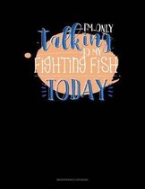 I'm Only Talking To My Fighting Fish Today: Maintenance Log Book