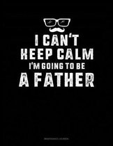 I Can't Keep Calm I'm Going To Be A Father: Maintenance Log Book
