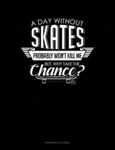 A Day Without Skates Probably Won't Kill Me. But Why Take The Chance.: Maintenance Log Book