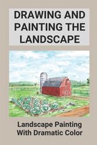 Drawing And Painting The Landscape: Landscape Painting With Dramatic Color