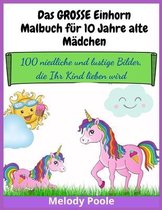 Das GROSSE Einhorn-Malbuch fur 10 Jahre alte Madchen