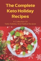 The Complete Keto Holiday Recipes: A Collection Of Tasty Holiday And Festive Recipes