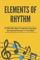 Elements Of Rhythm: To Offer New Ways To Add Both Symmetry And Spontaneousness To Your Work.