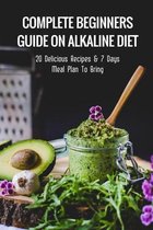 Complete Beginners Guide On Alkaline Diet: 20 Delicious Recipes & 7 Days Meal Plan To Bring