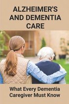 Alzheimer's And Dementia Care: What Every Dementia Caregiver Must Know
