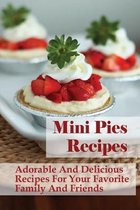 Mini Pies Recipes: Adorable And Delicious Recipes For Your Favorite Family And Friends