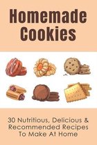 Homemade Cookies: 30 Nutritious, Delicious & Recommended Recipes To Make At Home