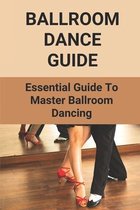 Ballroom Dance Guide: Essential Guide To Master Ballroom Dancing