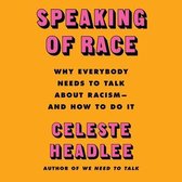 Speaking of Race Lib/E: Why Everybody Needs to Talk about Racism--And How to Do It