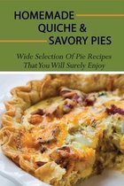 Homemade Quiche & Savory Pies: Wide Selection Of Pie Recipes That You Will Surely Enjoy