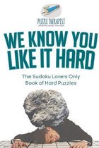 We Know You Like It Hard The Sudoku Lovers Only Book of Hard Puzzles