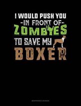 I Would Push You In Front Of Zombies To Save My Boxer: Maintenance Log Book