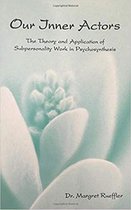 Our Inner Actors: The Theory and Application of Subpersonality Work in Psychosynthesis