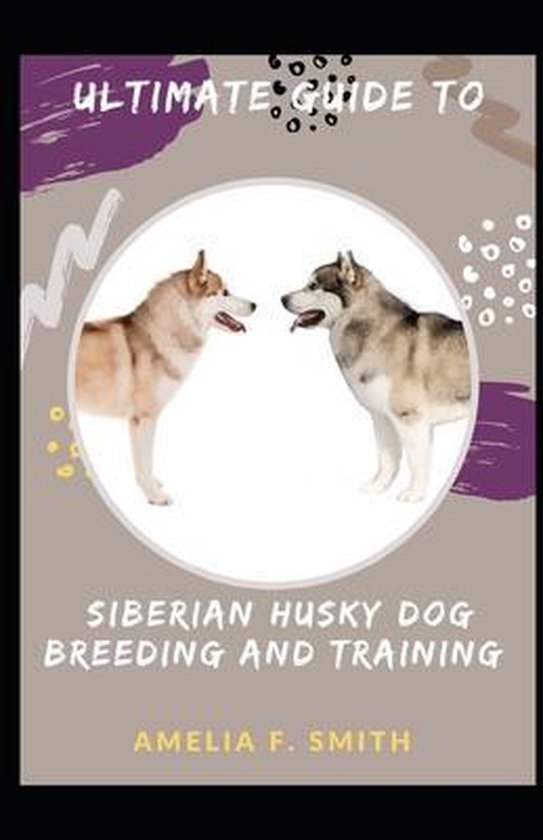 Ultimate Guide To Siberian Husky Dog Breeding And Training For