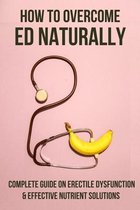 How To Overcome ED Naturally: Complete Guide On Erectile Dysfunction & Effective Nutrient Solutions