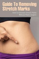 Guide To Removing Stretch Marks: How To Eliminate Stretch Marks Without Plastic Surgery