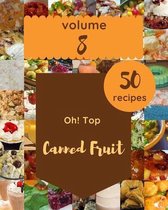 Oh! Top 50 Canned Fruit Recipes Volume 8