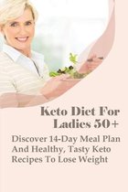 Keto Diet For Ladies 50]: Discover 14-Day Meal Plan And Healthy, Tasty Keto Recipes To Lose Weight