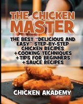 The Chicken Master - The Best Delicious And Easy Step-by-step Chicken Recipes: The Ultimate Guide to Master Cooking Chicken