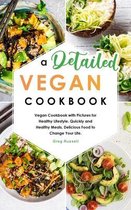 A Detailed Vegan Cookbook: Vegan Cookbook with Pictures for Healthy Lifestyle. Quickly and Healthy Meals, Delicious Food to Change Your Life.