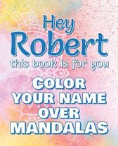 Hey ROBERT, this book is for you - Color Your Name over Mandalas: Robert