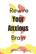 Rewire Your Anxious Brain