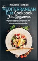 The Mediterranean Diet Cookbook for Beginners: Recipes to Lose Weight by Improving Your Dietary Habits