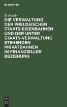 Die Verwaltung Der Preussischen Staats-Eisenbahnen Und Der Unter Staats-Verwaltung Stehenden Privatbahnen in Finanzieller Beziehung