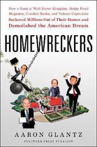Homewreckers How a Gang of Wall Street Kingpins, Hedge Fund Magnates, Crooked Banks, and Vulture Capitalists Suckered Millions Out of Their Homes and Demolished the American Dream
