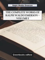 The Complete Works of Ralph Waldo Emerson – Volume I