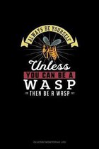 Always Be Yourself Unless You Can Be A Wasp Then Be A Wasp