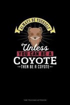 Always Be Yourself Unless You Can Be A Coyote Then Be A Coyote